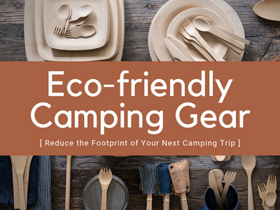 Reduce the Footprint of Your Next Camping Trip with These Eco-friendly Camping Products